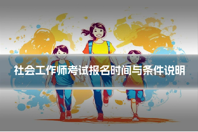 社会工作师考试报名时间与条件说明