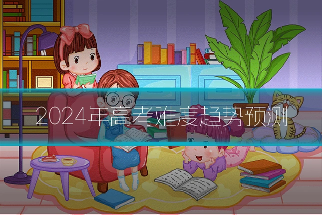 2024年高考难度趋势预测