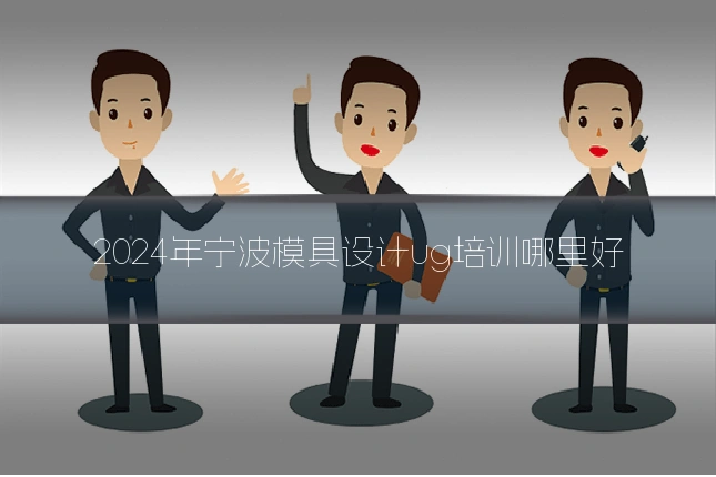 2024年宁波模具设计ug培训哪里好