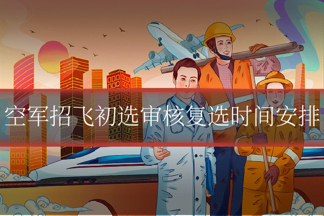 空军招飞初选审核复选时间安排