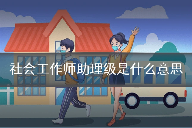 社会工作师助理级是什么意思