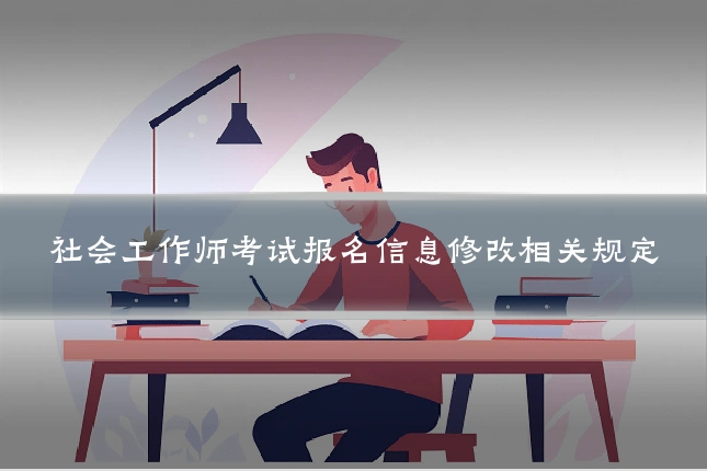 社会工作师考试报名信息修改相关规定