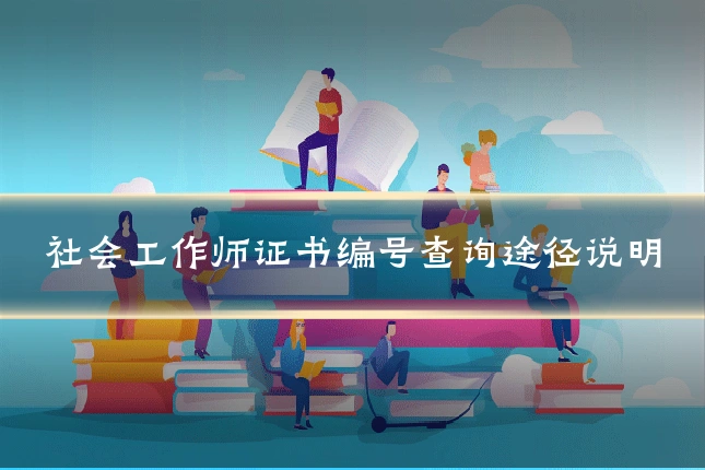社会工作师证书编号查询途径说明