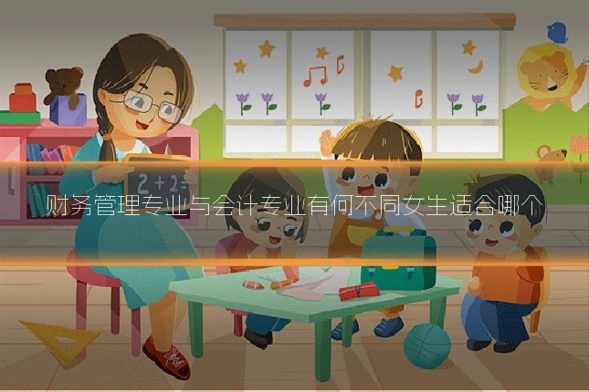 财务管理专业与会计专业有何不同女生适合哪个