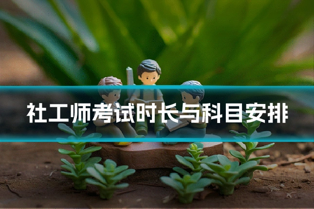 社工师考试时长与科目安排