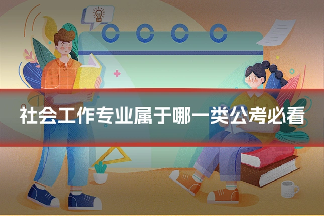 社会工作专业属于哪一类公考必看