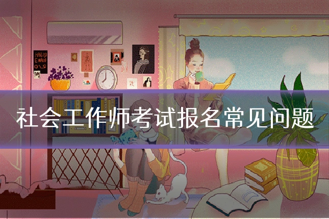 社会工作师考试报名常见问题