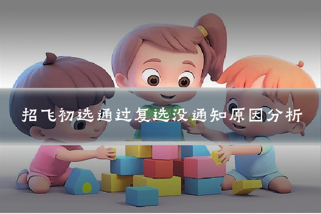 招飞初选通过复选没通知原因分析