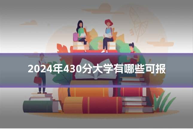 2024年430分大学有哪些可报