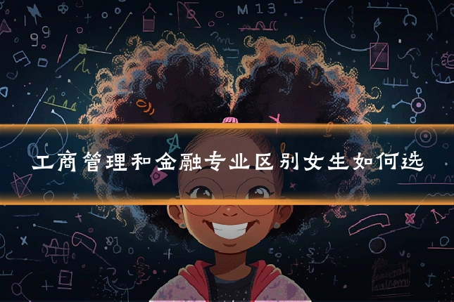 工商管理和金融专业区别女生如何选