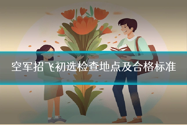 空军招飞初选检查地点及合格标准