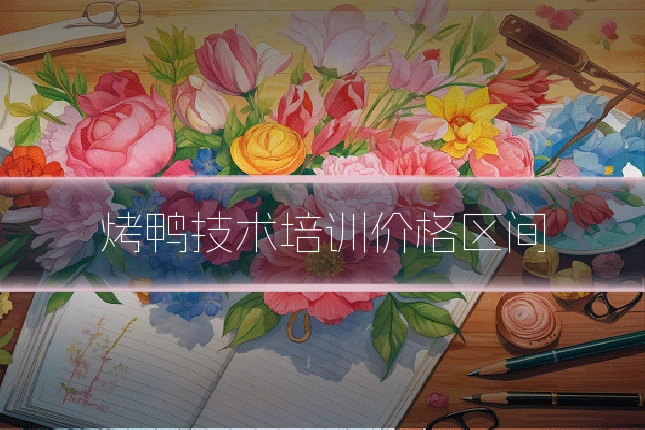 烤鸭技术培训价格区间