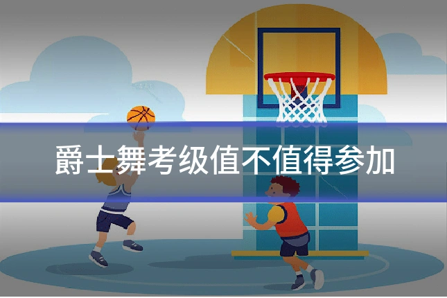 爵士舞考级值不值得参加