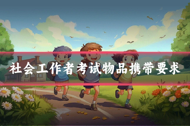 社会工作者考试物品携带要求