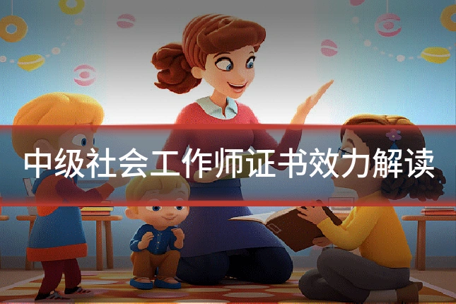 中级社会工作师证书效力解读