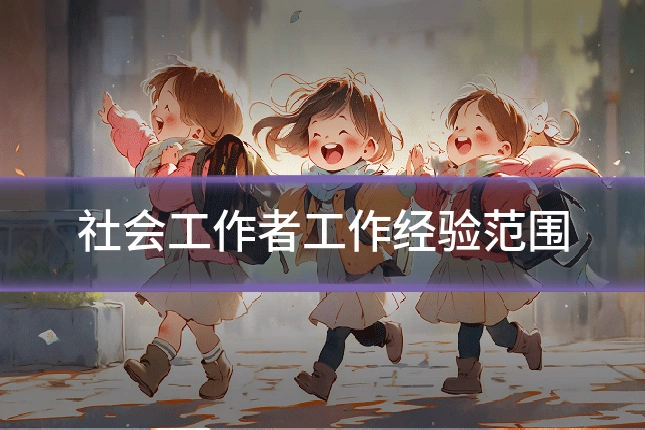 社会工作者工作经验范围