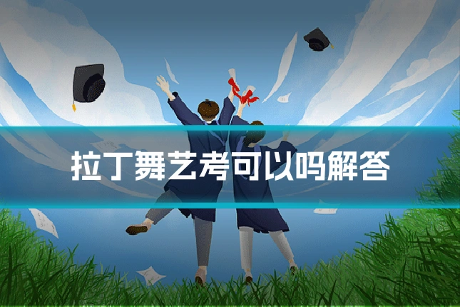 拉丁舞艺考可以吗解答