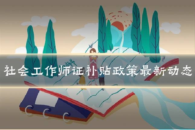社会工作师证补贴政策最新动态