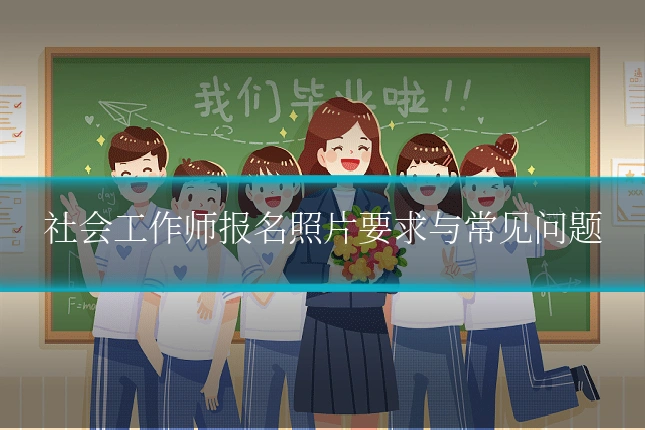 社会工作师报名照片要求与常见问题