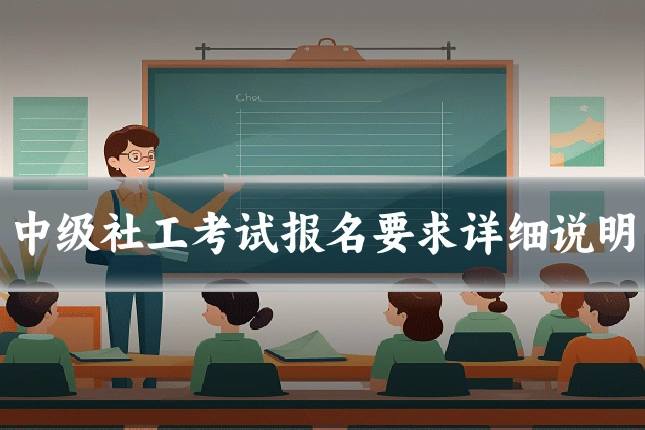 中级社工考试报名要求详细说明