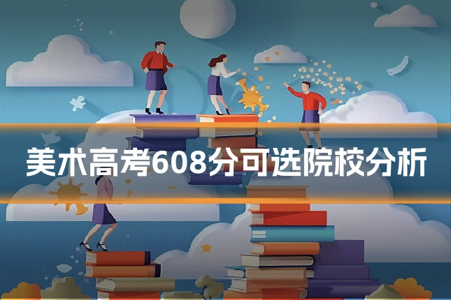 美术高考608分可选院校分析
