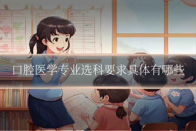口腔医学专业选科要求具体有哪些