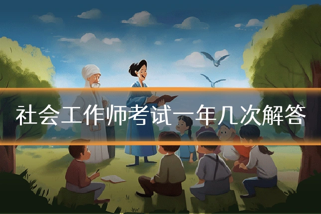 社会工作师考试一年几次解答