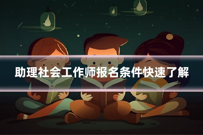 助理社会工作师报名条件快速了解
