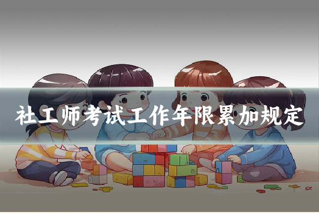 社工师考试工作年限累加规定
