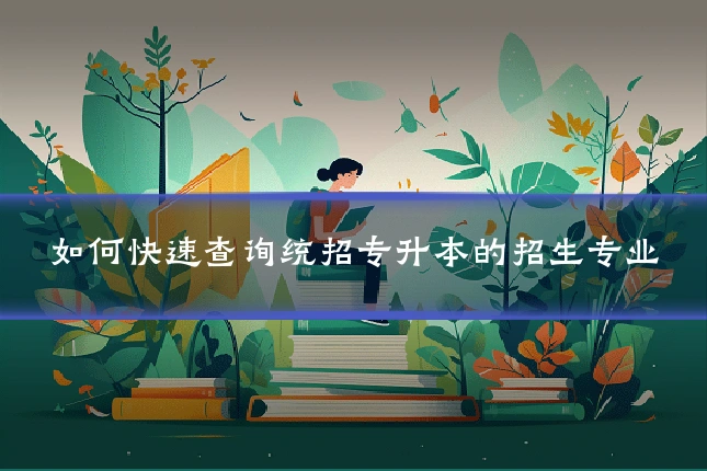 如何快速查询统招专升本的招生专业