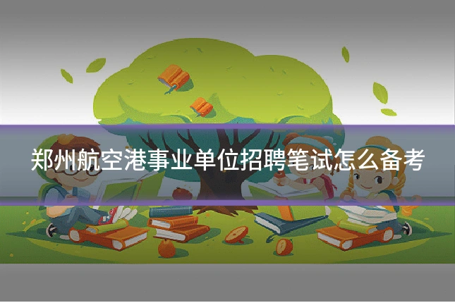 郑州航空港事业单位招聘笔试怎么备考