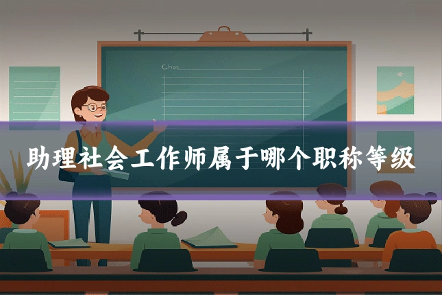 助理社会工作师属于哪个职称等级