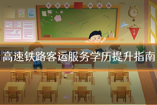 高速铁路客运服务学历提升指南