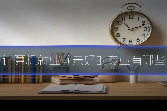 计算机就业前景好的专业有哪些