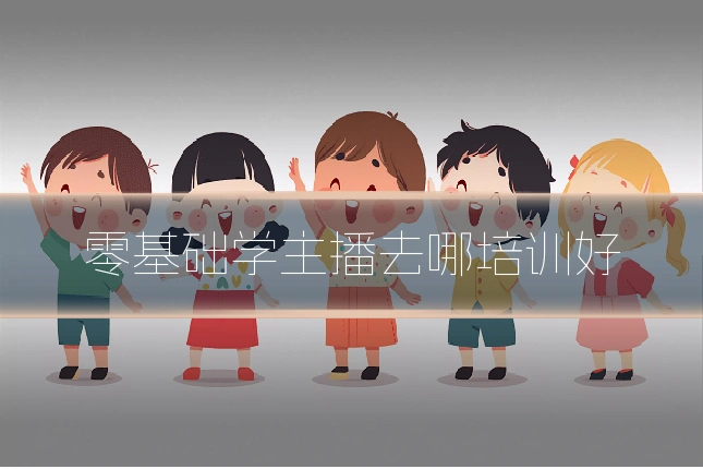 零基础学主播去哪培训好
