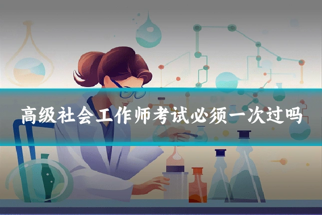 高级社会工作师考试必须一次过吗