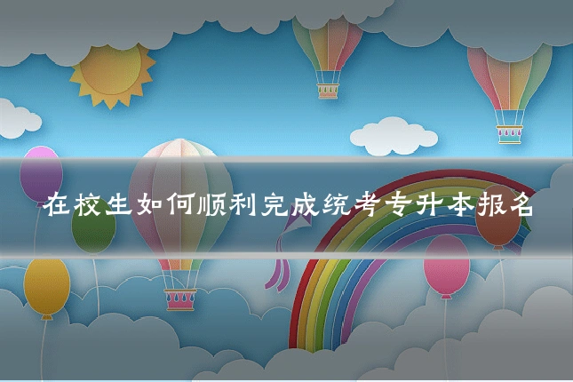 在校生如何顺利完成统考专升本报名