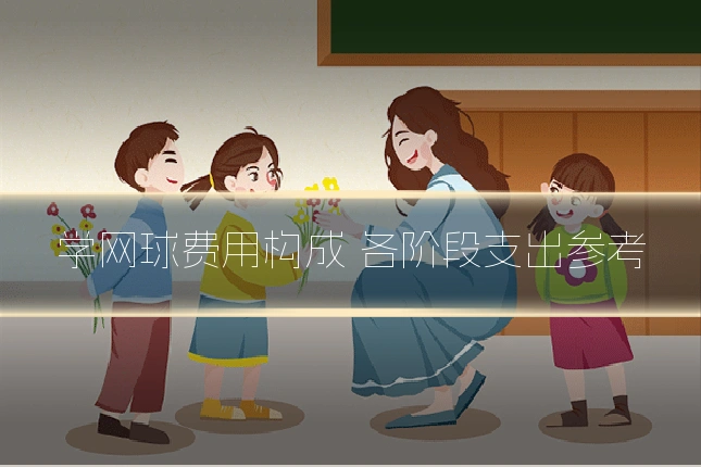 学网球费用构成 各阶段支出参考
