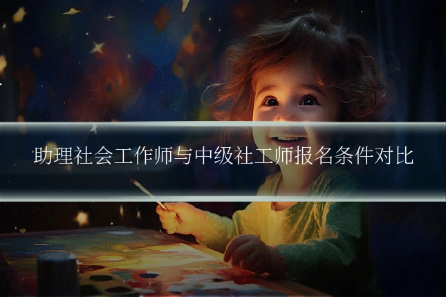 助理社会工作师与中级社工师报名条件对比