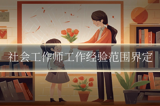 社会工作师工作经验范围界定