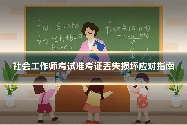 社会工作师考试准考证丢失损坏应对指南