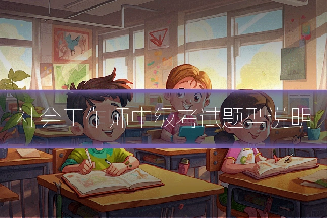社会工作师中级考试题型说明