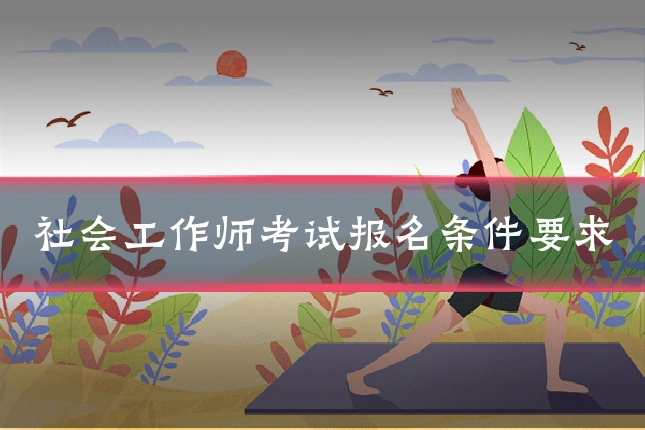 社会工作师考试报名条件要求