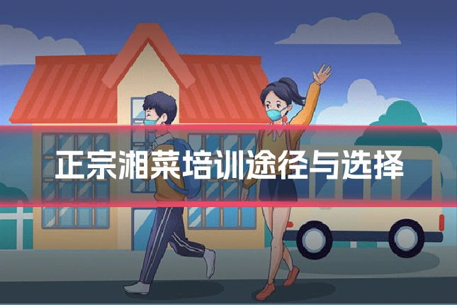 正宗湘菜培训途径与选择