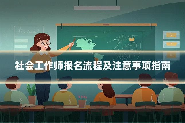 社会工作师报名流程及注意事项指南
