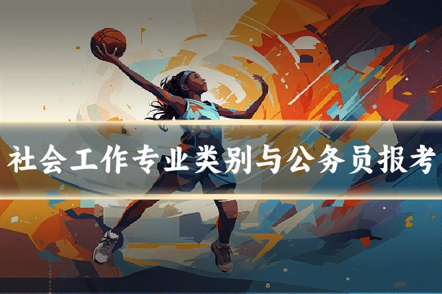 社会工作专业类别与公务员报考