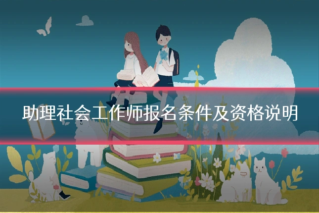 助理社会工作师报名条件及资格说明