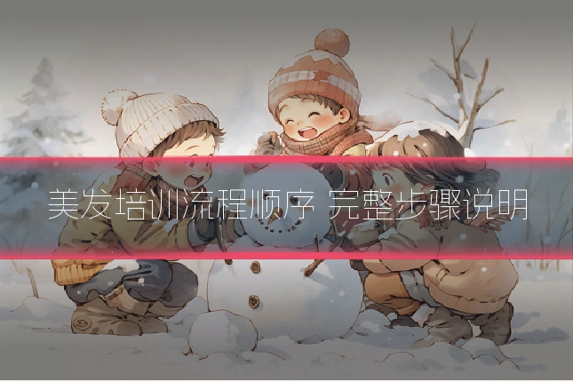 美发培训流程顺序 完整步骤说明