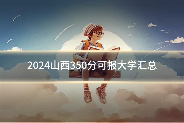 2024山西350分可报大学汇总