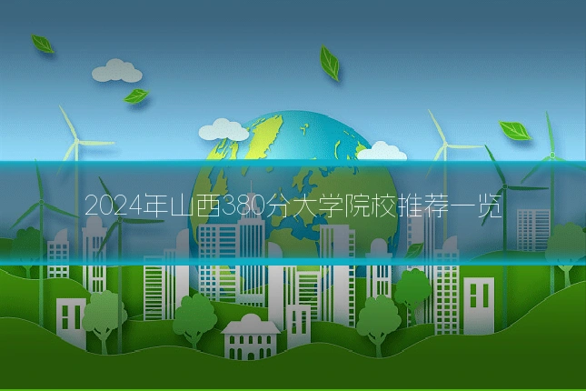 2024年山西380分大学院校推荐一览